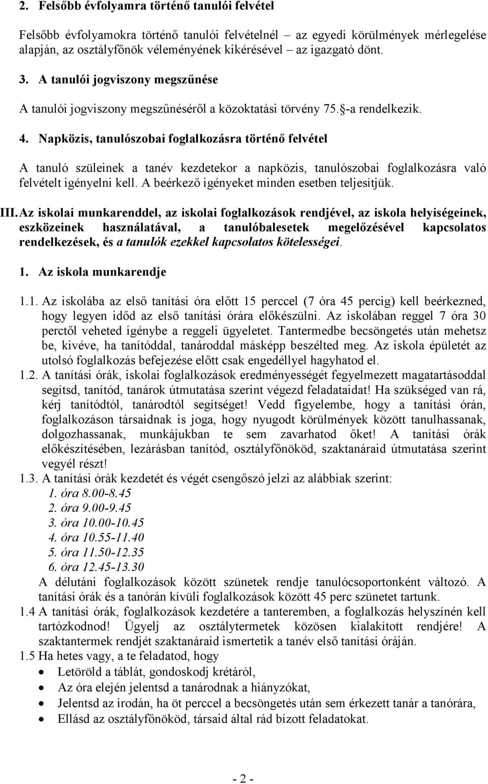 Napközis, tanulószobai foglalkozásra történő felvétel A tanuló szüleinek a tanév kezdetekor a napközis, tanulószobai foglalkozásra való felvételt igényelni kell.