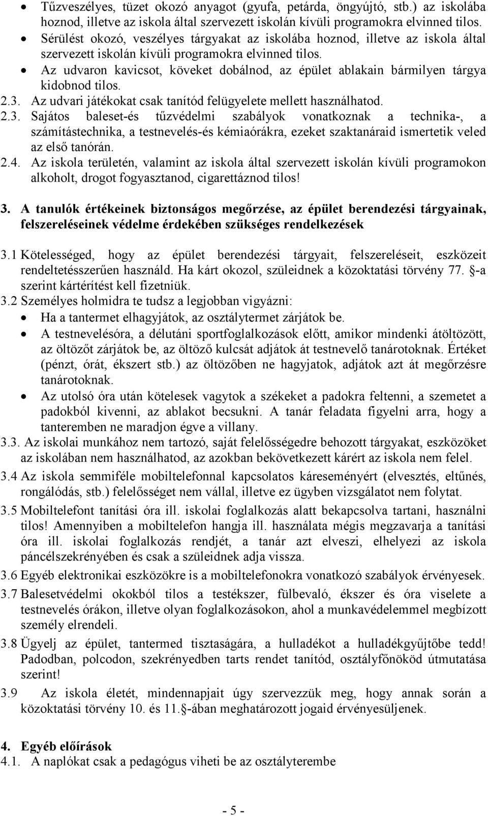 Az udvaron kavicsot, köveket dobálnod, az épület ablakain bármilyen tárgya kidobnod tilos. 2.3.