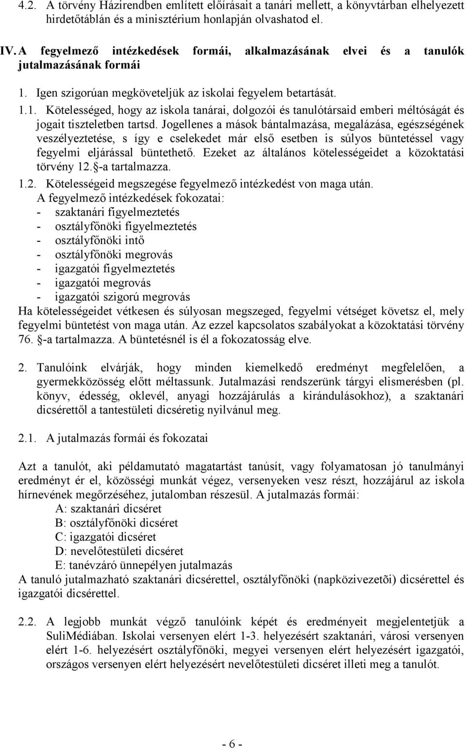 Igen szigorúan megköveteljük az iskolai fegyelem betartását. 1.1. Kötelességed, hogy az iskola tanárai, dolgozói és tanulótársaid emberi méltóságát és jogait tiszteletben tartsd.