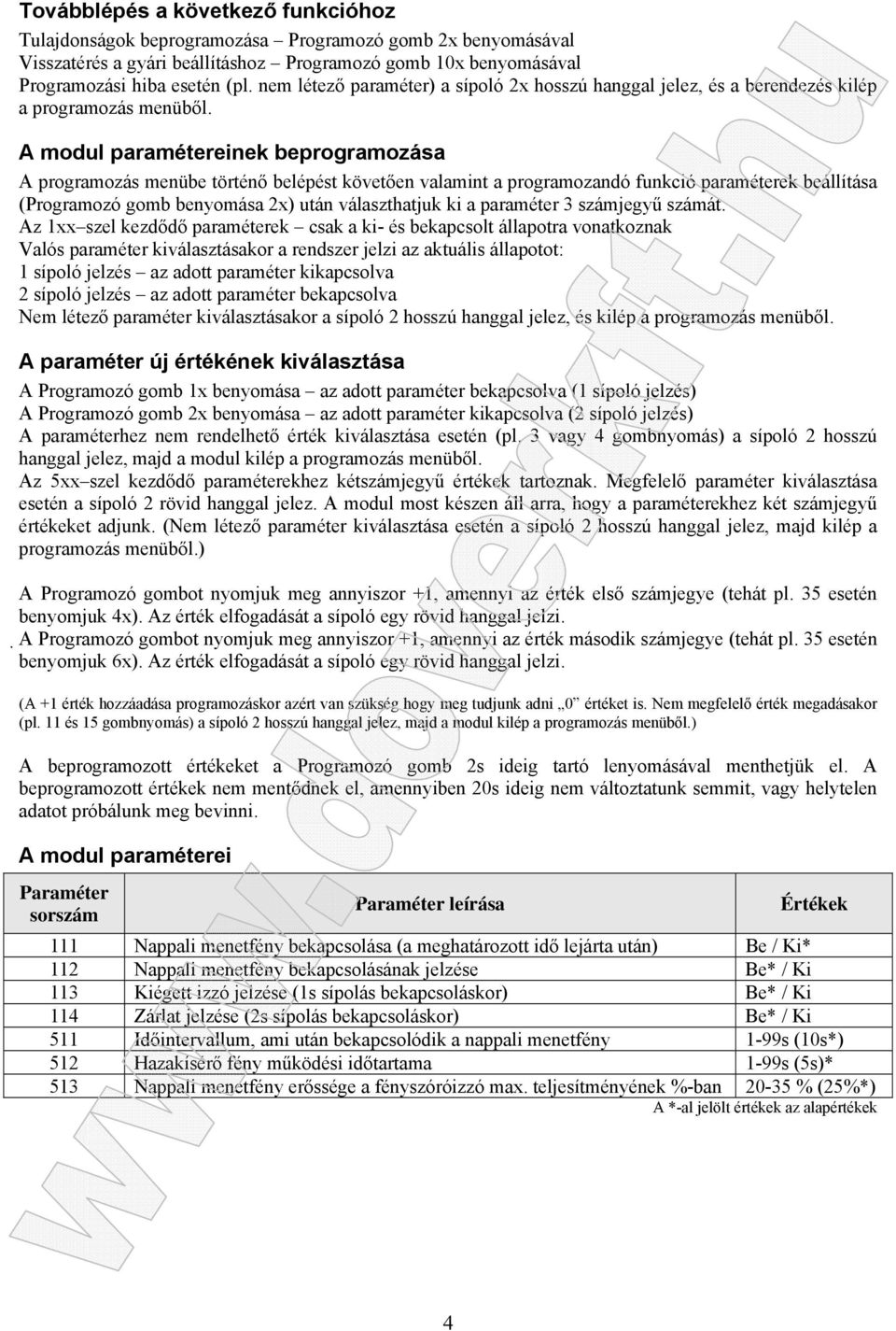 A modul paramétereinek beprogramozása A programozás menübe történő belépést követően valamint a programozandó funkció paraméterek beállítása (Programozó gomb benyomása 2x) után választhatjuk ki a