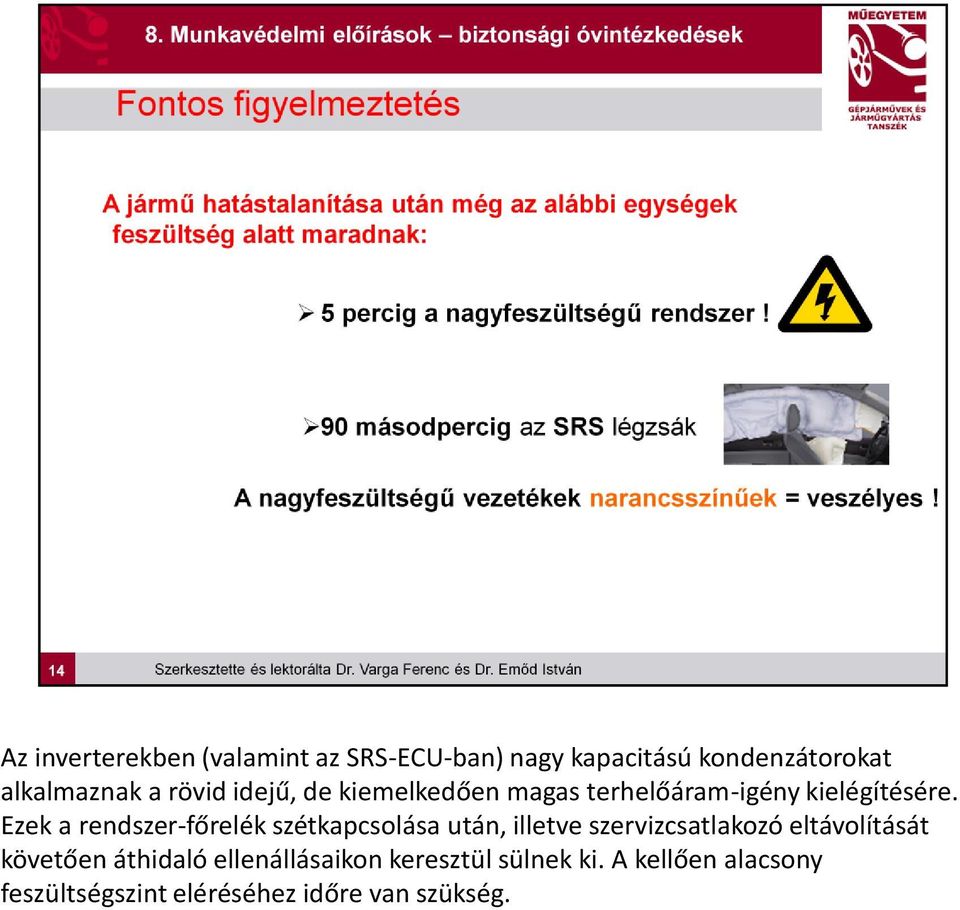 Ezek a rendszer-főrelék szétkapcsolása után, illetve szervizcsatlakozó eltávolítását