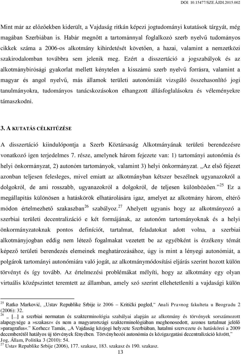 Ezért a disszertáció a jogszabályok és az alkotmánybírósági gyakorlat mellett kénytelen a kisszámú szerb nyelvű forrásra, valamint a magyar és angol nyelvű, más államok területi autonómiáit vizsgáló