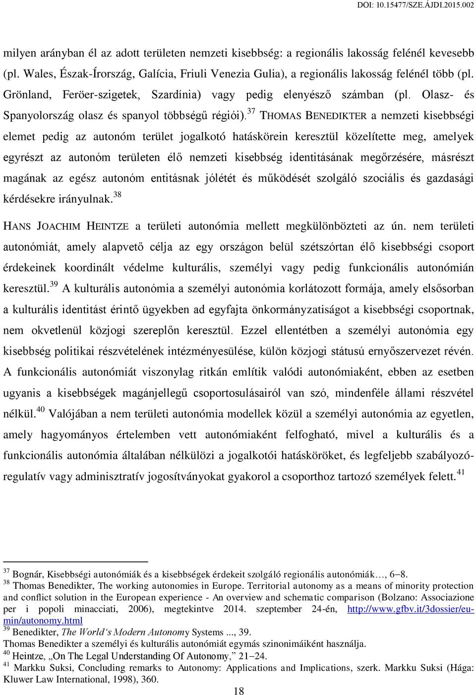 37 THOMAS BENEDIKTER a nemzeti kisebbségi elemet pedig az autonóm terület jogalkotó hatáskörein keresztül közelítette meg, amelyek egyrészt az autonóm területen élő nemzeti kisebbség identitásának