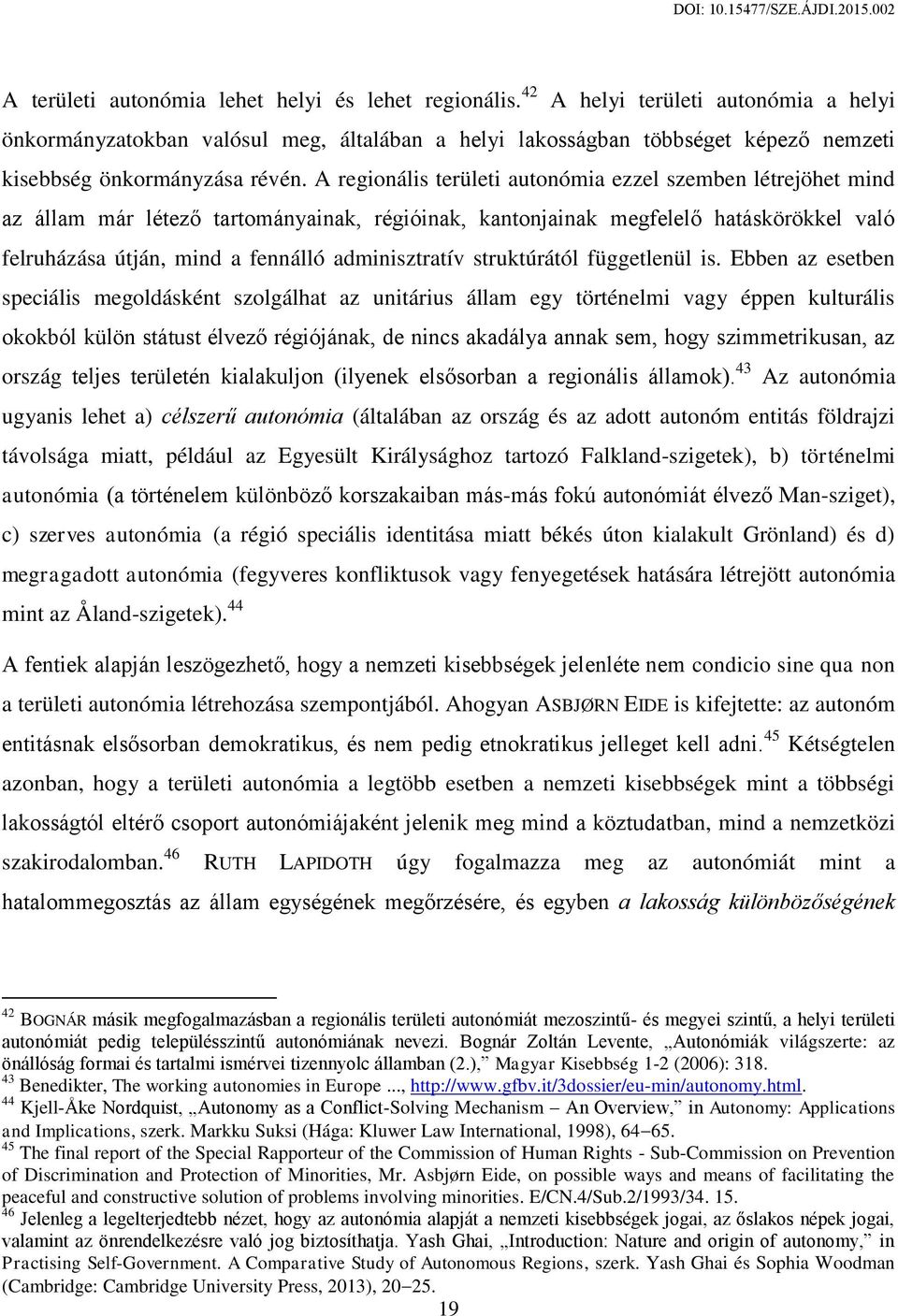 A regionális területi autonómia ezzel szemben létrejöhet mind az állam már létező tartományainak, régióinak, kantonjainak megfelelő hatáskörökkel való felruházása útján, mind a fennálló