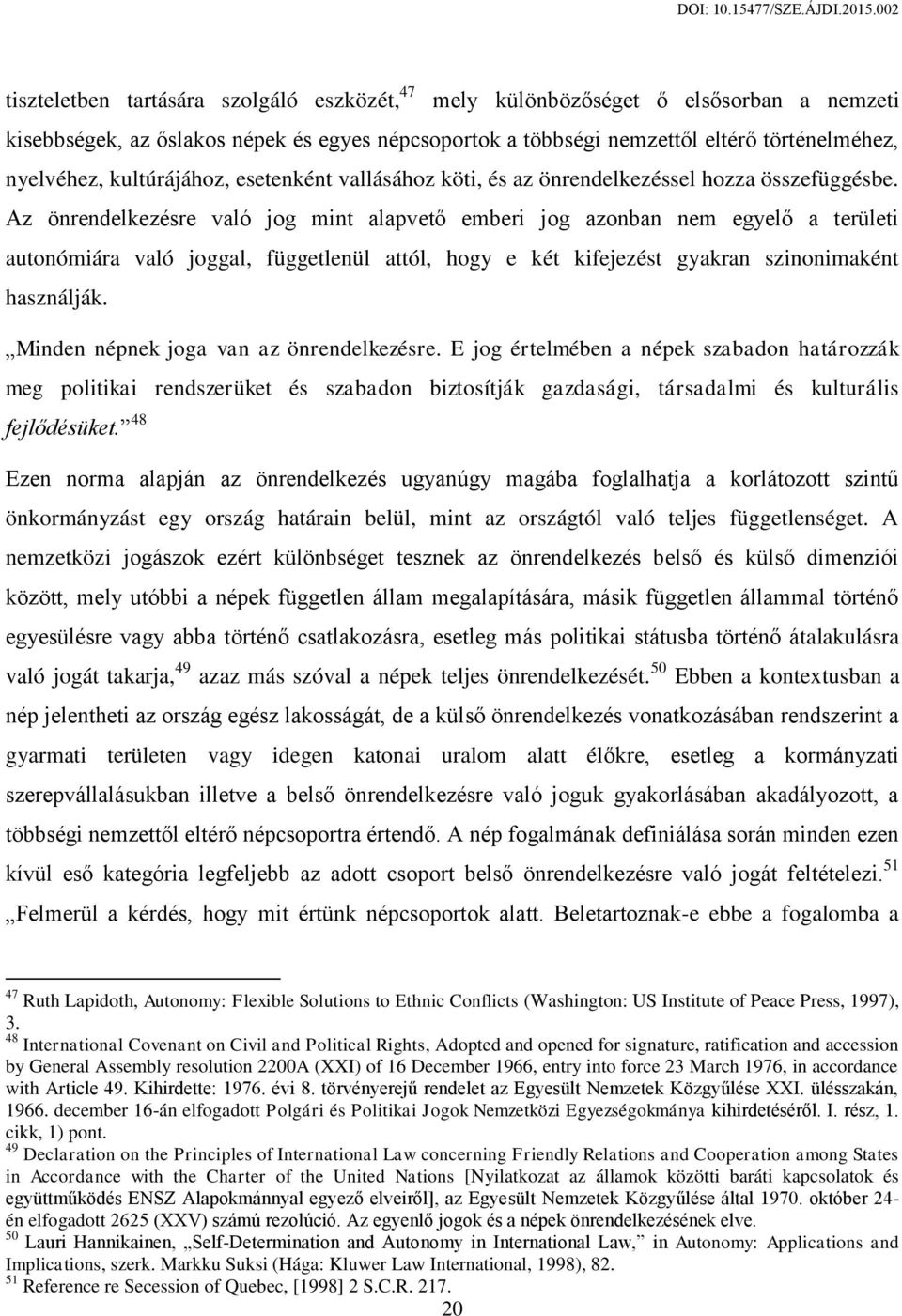 Az önrendelkezésre való jog mint alapvető emberi jog azonban nem egyelő a területi autonómiára való joggal, függetlenül attól, hogy e két kifejezést gyakran szinonimaként használják.