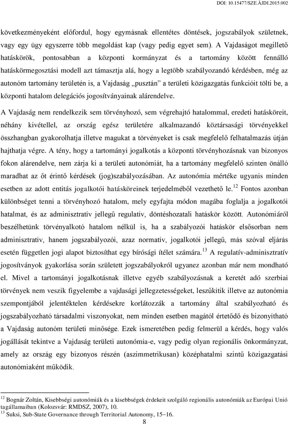 tartomány területén is, a Vajdaság pusztán a területi közigazgatás funkcióit tölti be, a központi hatalom delegációs jogosítványainak alárendelve.