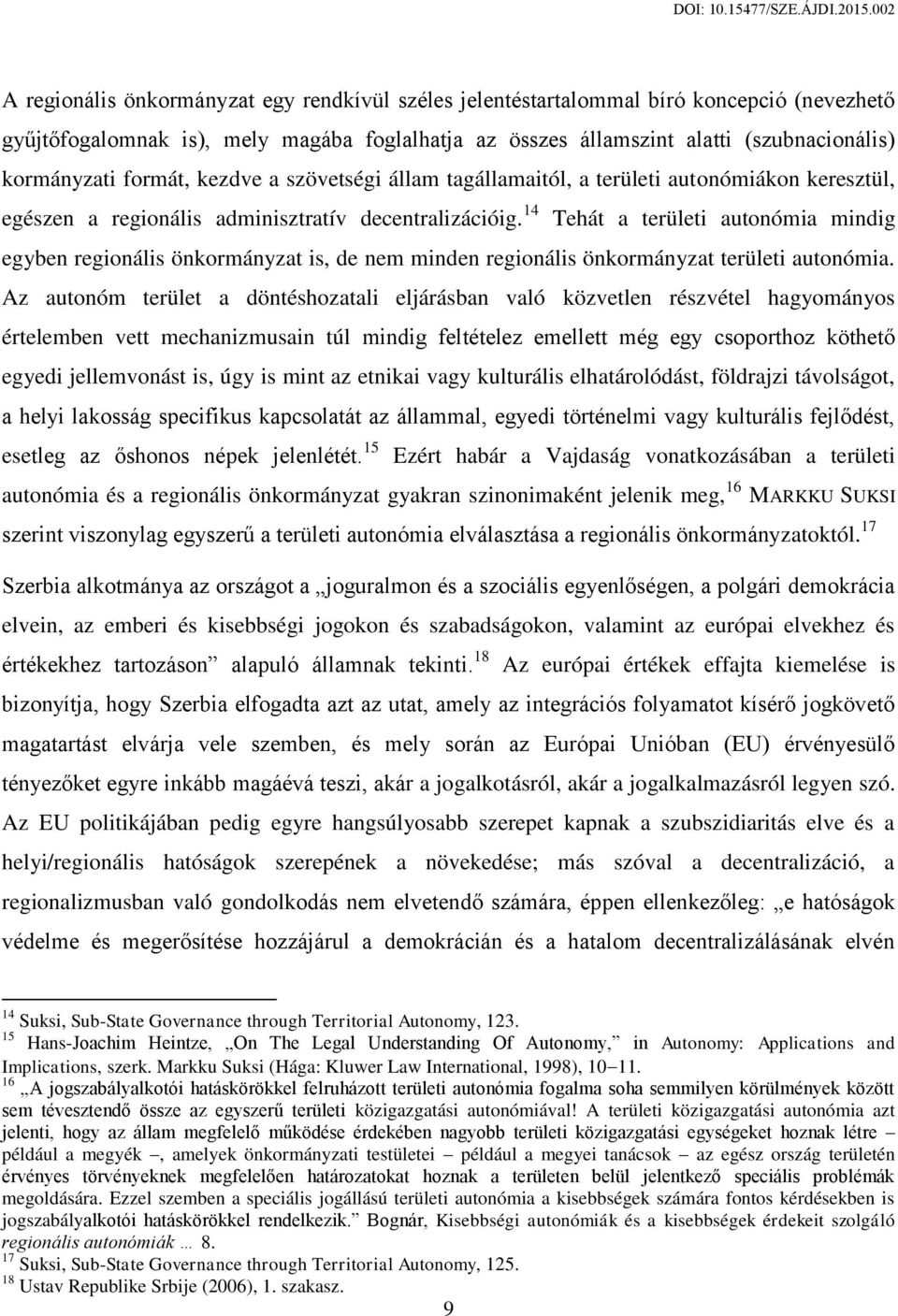 14 Tehát a területi autonómia mindig egyben regionális önkormányzat is, de nem minden regionális önkormányzat területi autonómia.
