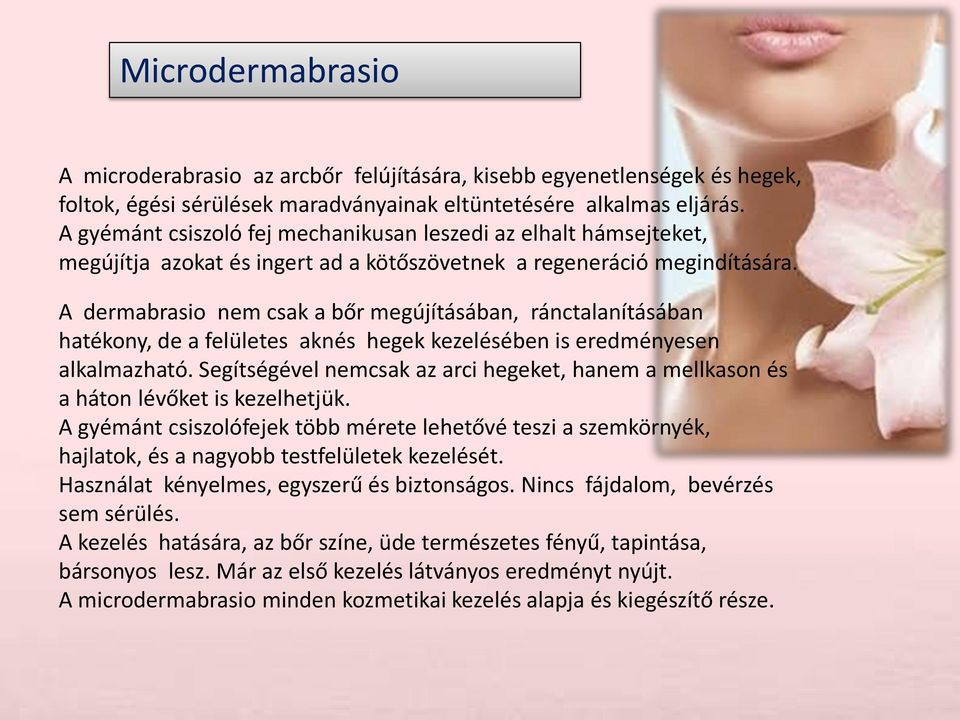 A dermabrasio nem csak a bőr megújításában, ránctalanításában hatékony, de a felületes aknés hegek kezelésében is eredményesen alkalmazható.