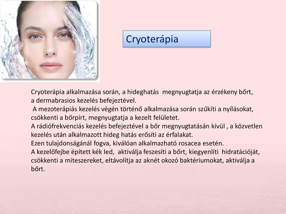 A rádiófrekvenciás kezelés befejeztével a bőr megnyugtatásán kívül, a közvetlen kezelés után alkalmazott hideg hatás erősíti az érfalakat.