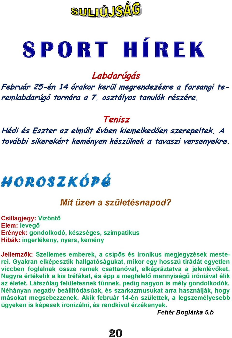 Csillagjegy: Vízöntő Elem: levegő Erények: gondolkodó, készséges, szimpatikus Hibák: ingerlékeny, nyers, kemény Jellemzők: Szellemes emberek, a csípős és ironikus megjegyzések mesterei.