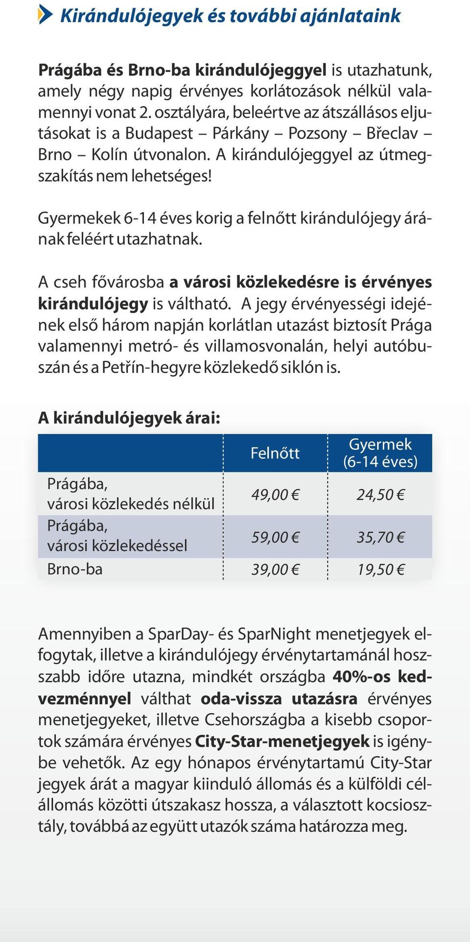 Gyermekek 6-14 éves korig a felnőtt kiránduljegy árának feléért utazhatnak. A cseh fővárosba a városi közlekedésre is érvényes kiránduljegy is válthat.