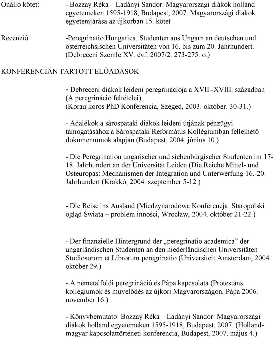 ) KONFERENCIÁN TARTOTT ELŐADÁSOK - Debreceni diákok leideni peregrinációja a XVII.-XVIII. században (A peregrináció feltételei) (Koraújkoros PhD Konferencia, Szeged, 2003. október. 30-31.