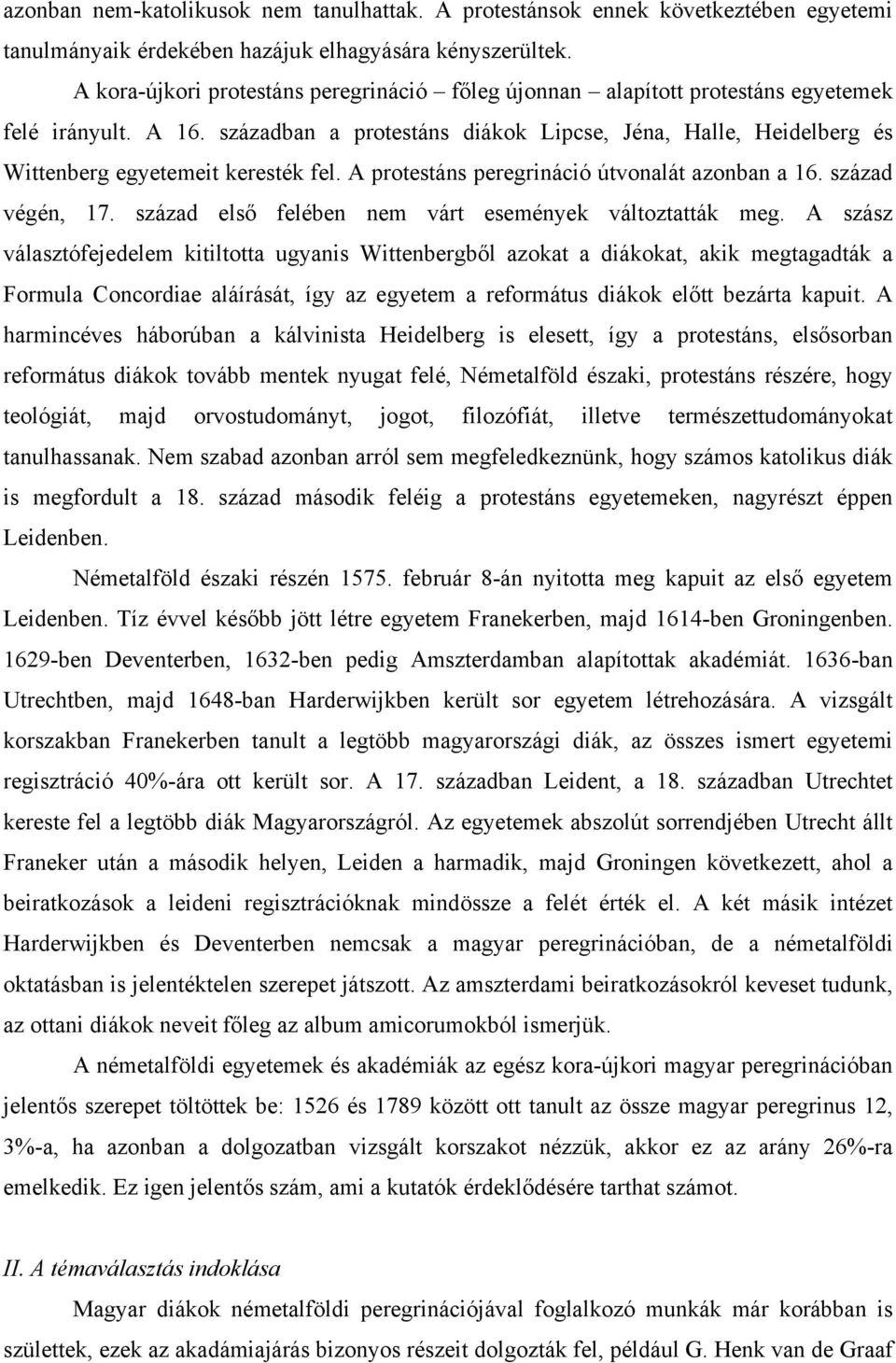 században a protestáns diákok Lipcse, Jéna, Halle, Heidelberg és Wittenberg egyetemeit keresték fel. A protestáns peregrináció útvonalát azonban a 16. század végén, 17.