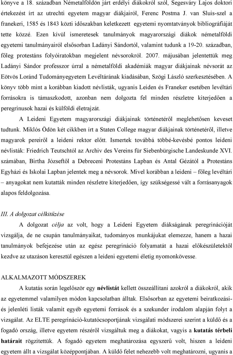 Ezen kívül ismeretesek tanulmányok magyarországi diákok németalföldi egyetemi tanulmányairól elsősorban Ladányi Sándortól, valamint tudunk a 19-20.