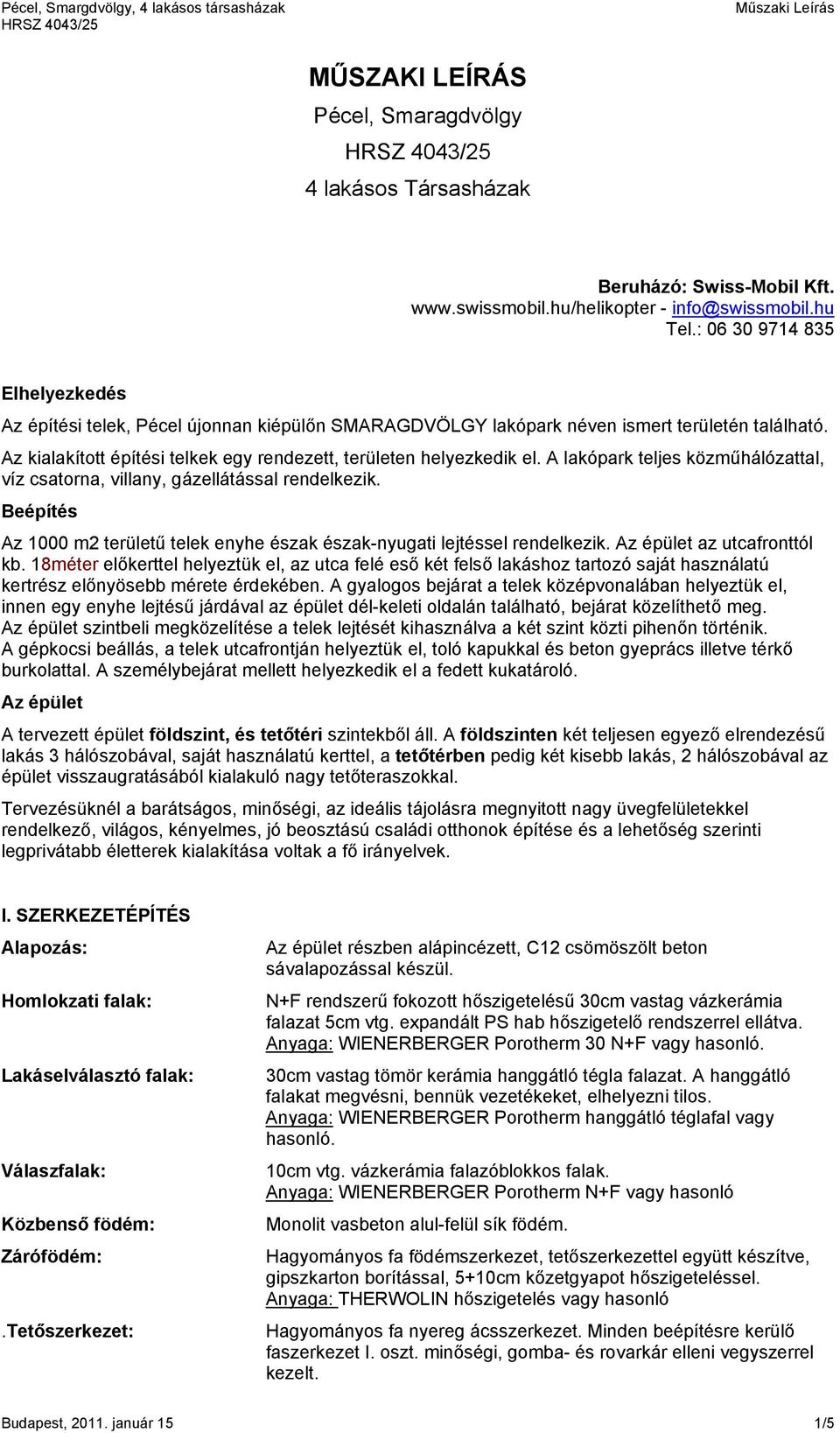 A lakópark teljes közműhálózattal, víz csatorna, villany, gázellátással rendelkezik. Beépítés Az 1000 m2 területű telek enyhe észak észak-nyugati lejtéssel rendelkezik. Az épület az utcafronttól kb.