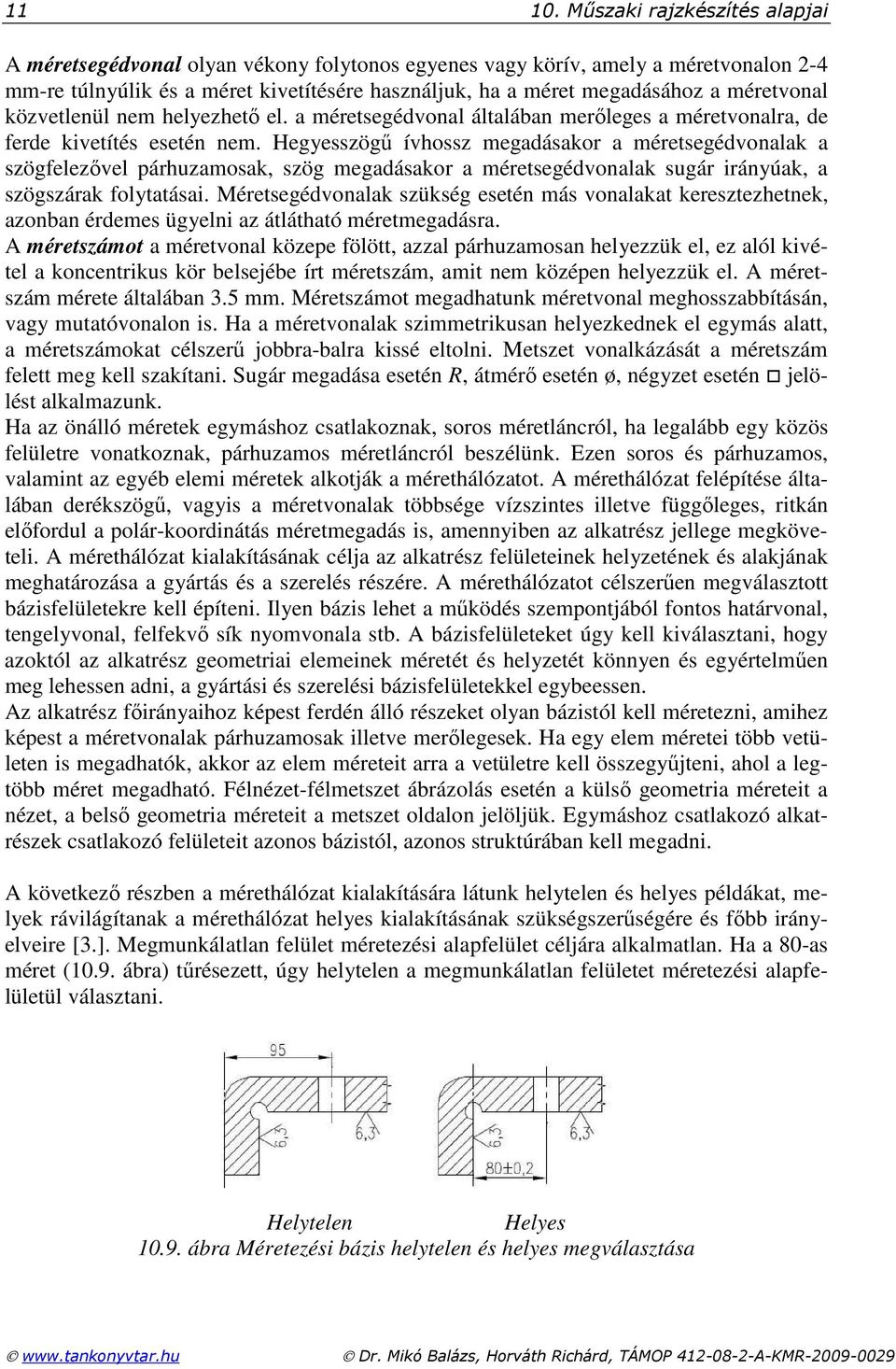 méretvonal közvetlenül nem helyezhetı el. a méretsegédvonal általában merıleges a méretvonalra, de ferde kivetítés esetén nem.