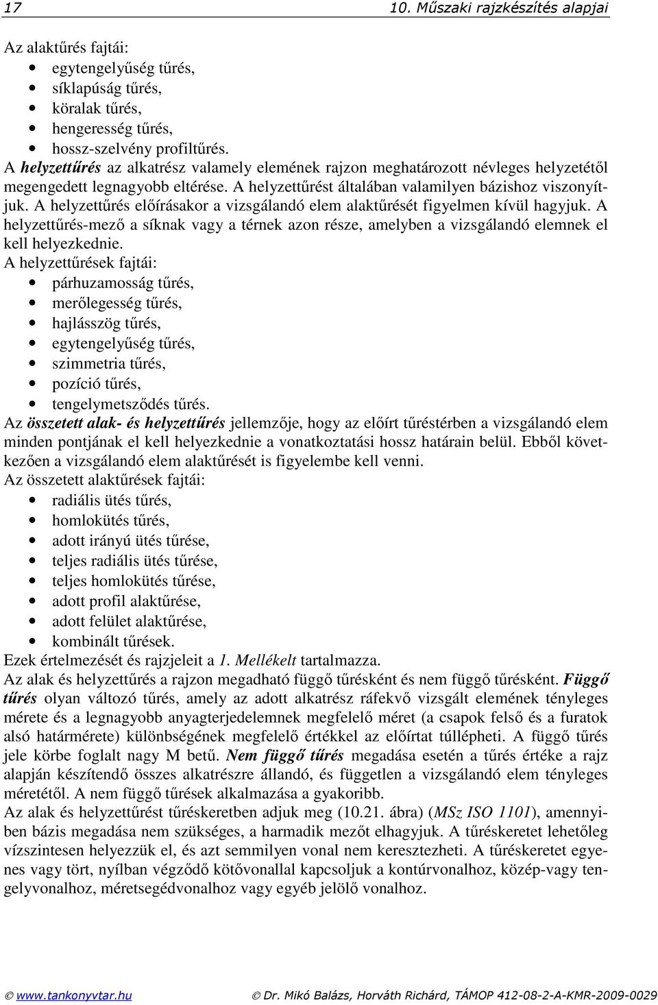 A helyzettőrés elıírásakor a vizsgálandó elem alaktőrését figyelmen kívül hagyjuk. A helyzettőrés-mezı a síknak vagy a térnek azon része, amelyben a vizsgálandó elemnek el kell helyezkednie.