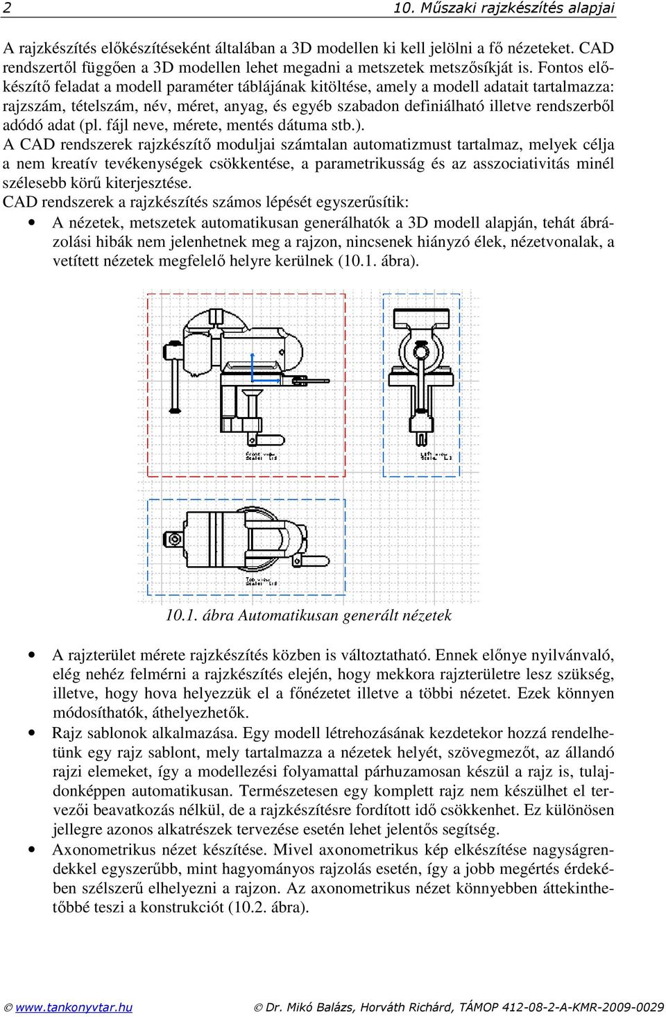 Fontos elıkészítı feladat a modell paraméter táblájának kitöltése, amely a modell adatait tartalmazza: rajzszám, tételszám, név, méret, anyag, és egyéb szabadon definiálható illetve rendszerbıl adódó
