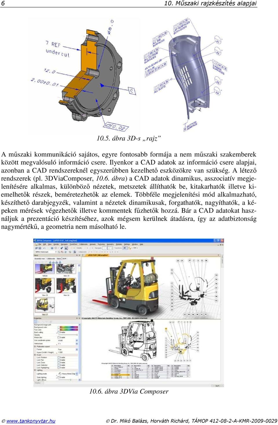ábra) a CAD adatok dinamikus, asszociatív megjelenítésére alkalmas, különbözı nézetek, metszetek állíthatók be, kitakarhatók illetve kiemelhetık részek, beméretezhetık az elemek.