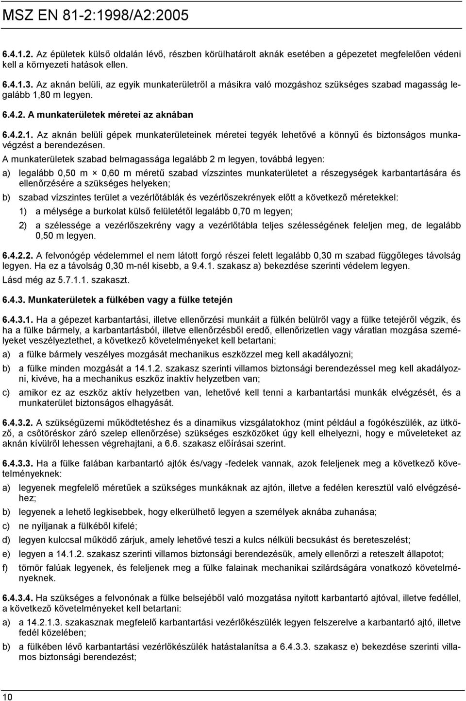80 m legyen. 6.4.2. A munkaterületek méretei az aknában 6.4.2.1. Az aknán belüli gépek munkaterületeinek méretei tegyék lehetővé a könnyű és biztonságos munkavégzést a berendezésen.