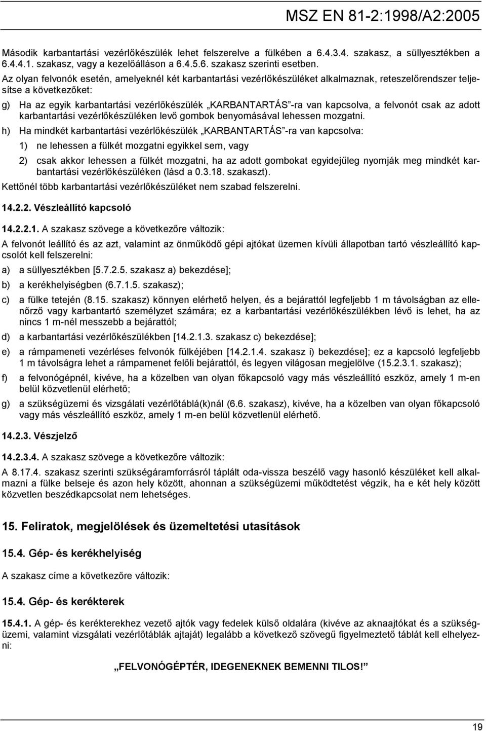 kapcsolva, a felvonót csak az adott karbantartási vezérlőkészüléken levő gombok benyomásával lehessen mozgatni.