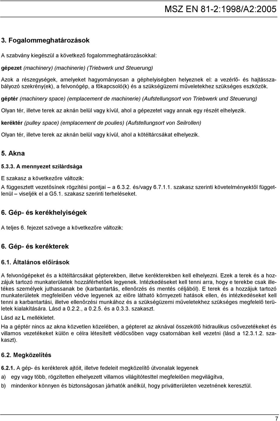 géptér (machinery space) (emplacement de machinerie) (Aufstellungsort von Triebwerk und Steuerung) Olyan tér, illetve terek az aknán belül vagy kívül, ahol a gépezetet vagy annak egy részét