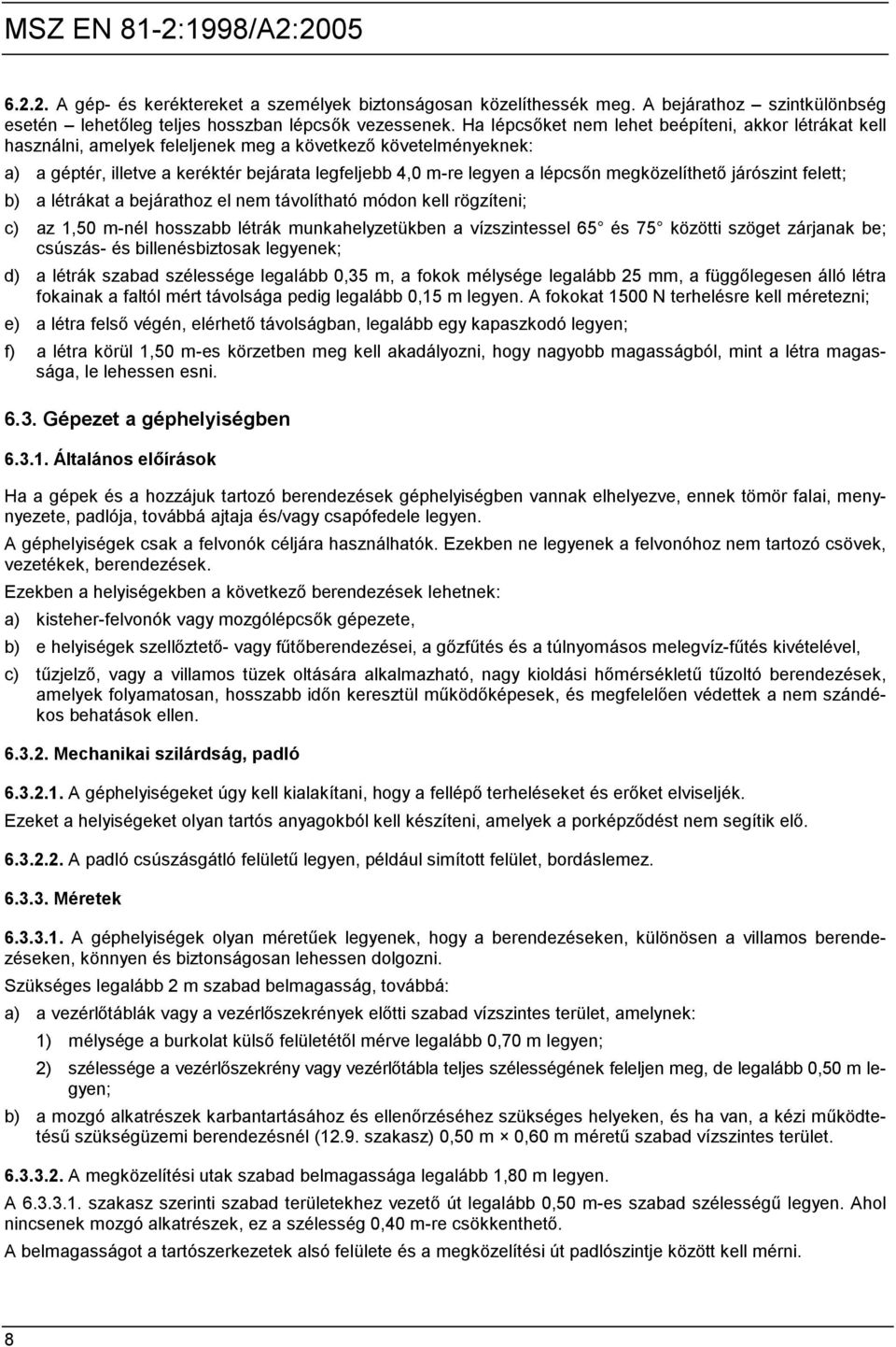 megközelíthető járószint felett; b) a létrákat a bejárathoz el nem távolítható módon kell rögzíteni; c) az 1,50 m-nél hosszabb létrák munkahelyzetükben a vízszintessel 65 és 75 közötti szöget