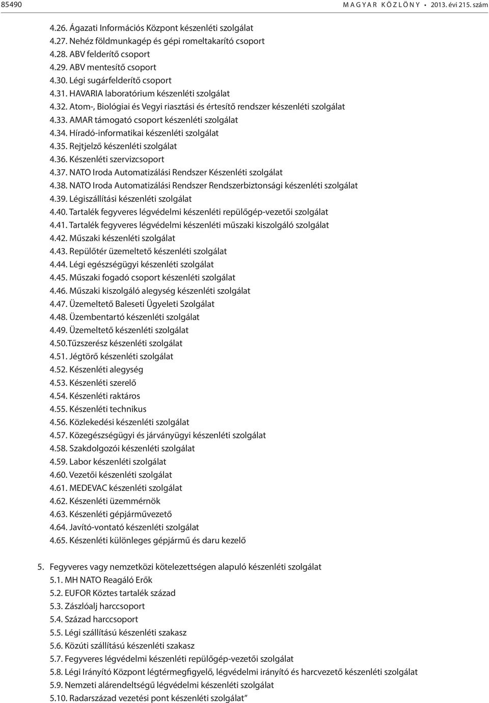 MR támogató csoport készenléti szolgálat 4.34. Híradó-informatikai készenléti szolgálat 4.35. Rejtjelző készenléti szolgálat 4.36. Készenléti szervizcsoport 4.37.