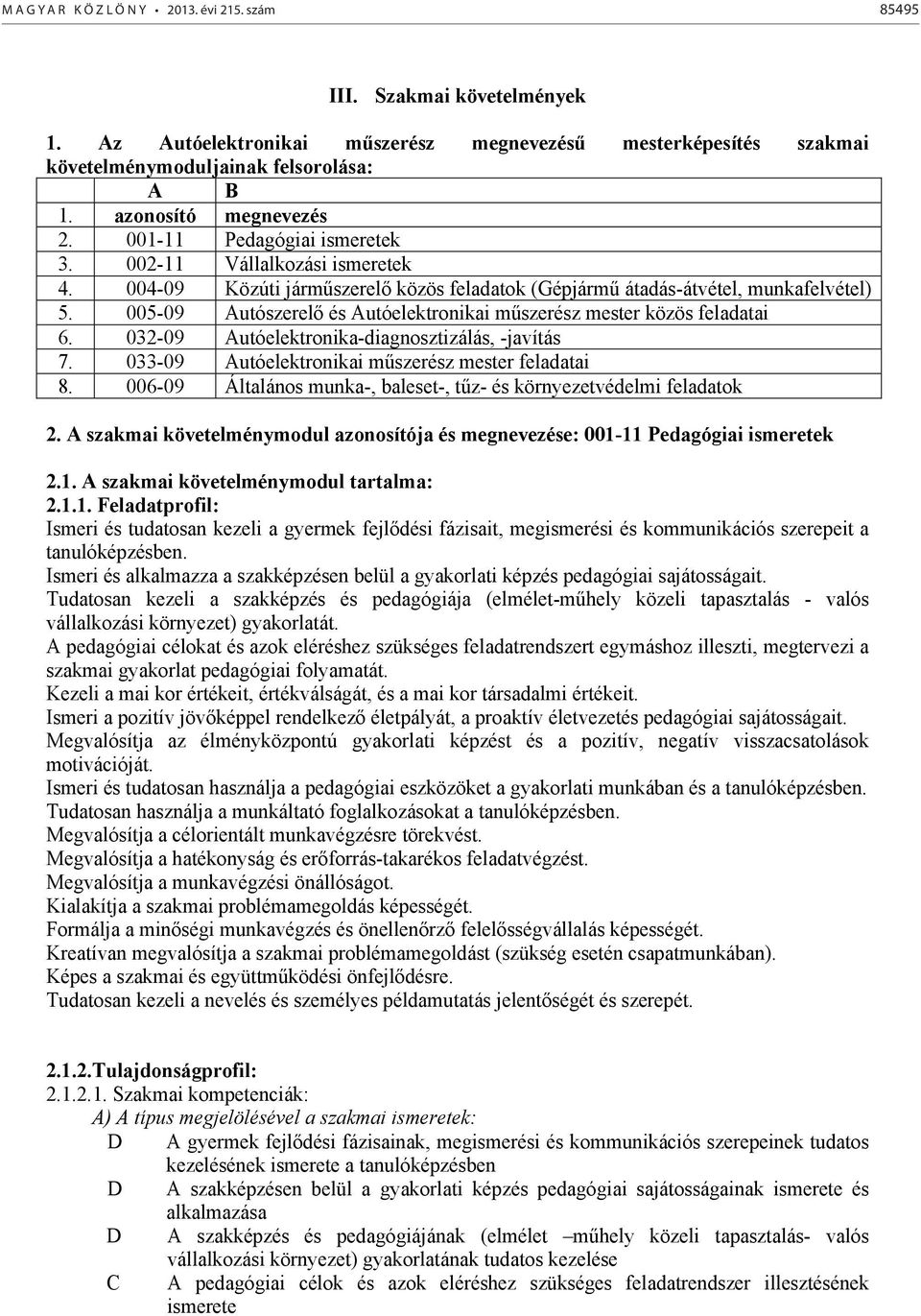 005-09 utószerelő és utóelektronikai műszerész mester közös feladatai 6. 032-09 utóelektronika-diagnosztizálás, -javítás 7. 033-09 utóelektronikai műszerész mester feladatai 8.