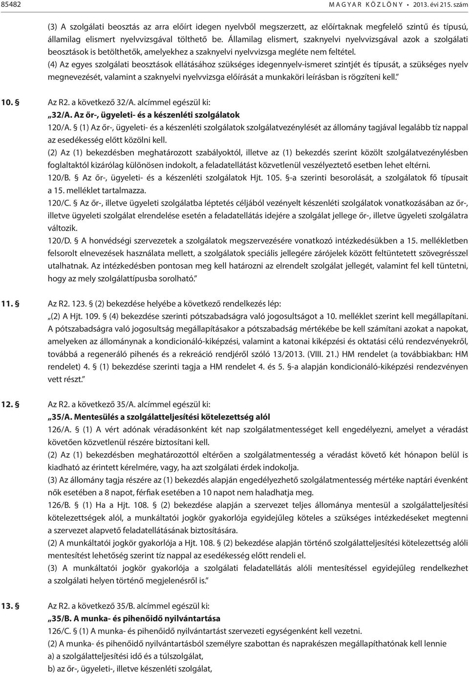 Államilag elismert, szaknyelvi nyelvvizsgával azok a szolgálati beosztások is betölthetők, amelyekhez a szaknyelvi nyelvvizsga megléte nem feltétel.