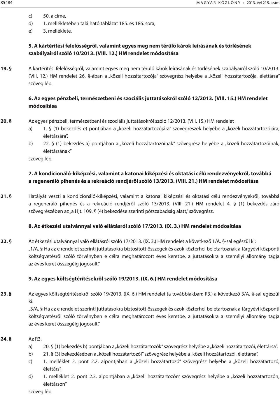 -ában a közeli hozzátartozója szövegrész helyébe a közeli hozzátartozója, élettársa szöveg lép. 6. z egyes pénzbeli, természetbeni és szociális juttatásokról szóló 12/2013. (VIII. 15.