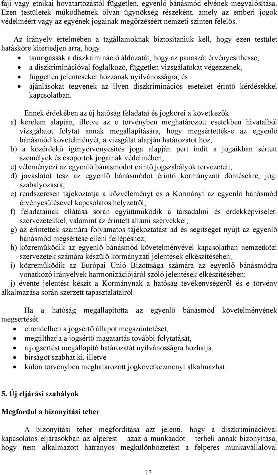 Az irányelv értelmében a tagállamoknak biztosítaniuk kell, hogy ezen testület hatásköre kiterjedjen arra, hogy: támogassák a diszkrimináció áldozatát, hogy az panaszát érvényesíthesse, a