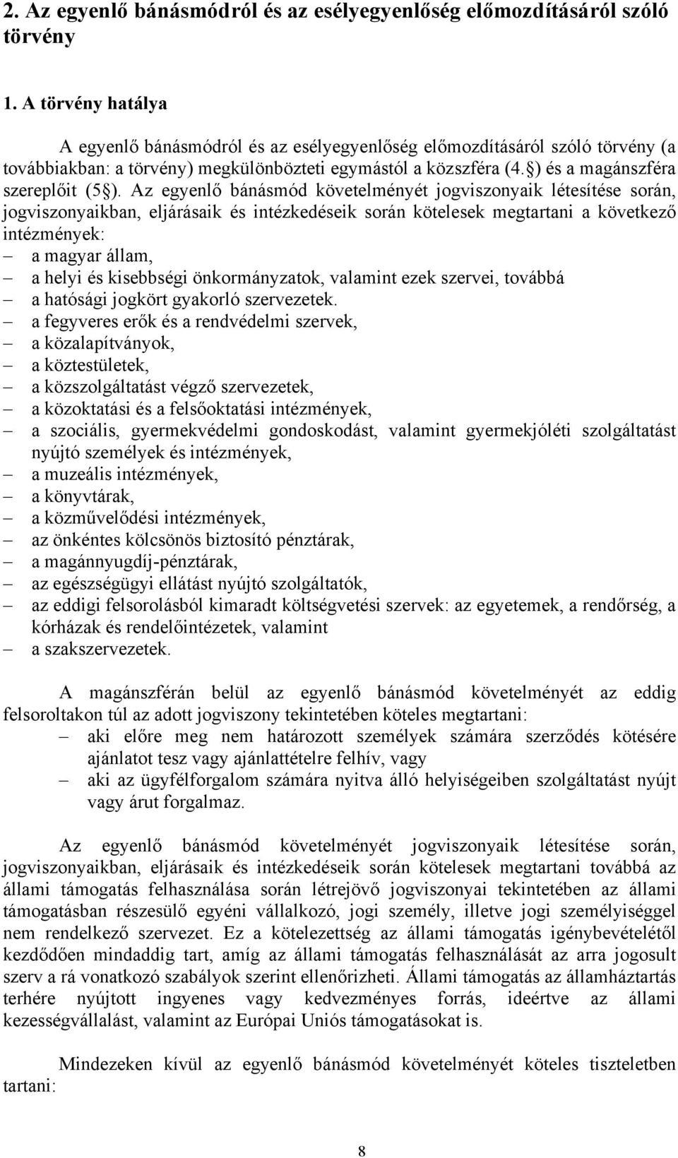 Az egyenlő bánásmód követelményét jogviszonyaik létesítése során, jogviszonyaikban, eljárásaik és intézkedéseik során kötelesek megtartani a következő intézmények: a magyar állam, a helyi és