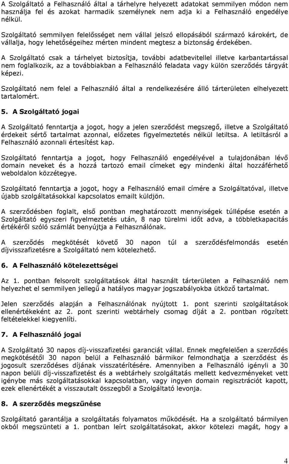 A Szolgáltató csak a tárhelyet biztosítja, további adatbevitellel illetve karbantartással nem foglalkozik, az a továbbiakban a Felhasználó feladata vagy külön szerzıdés tárgyát képezi.