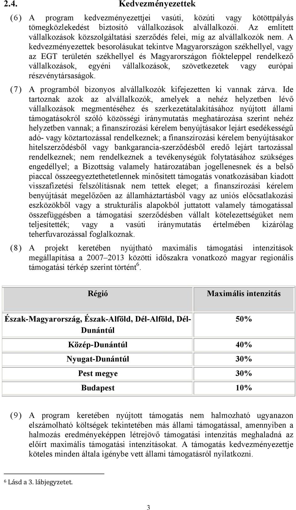 A kedvezményezettek besorolásukat tekintve Magyarországon székhellyel, vagy az EGT területén székhellyel és Magyarországon fiókteleppel rendelkező vállalkozások, egyéni vállalkozások, szövetkezetek