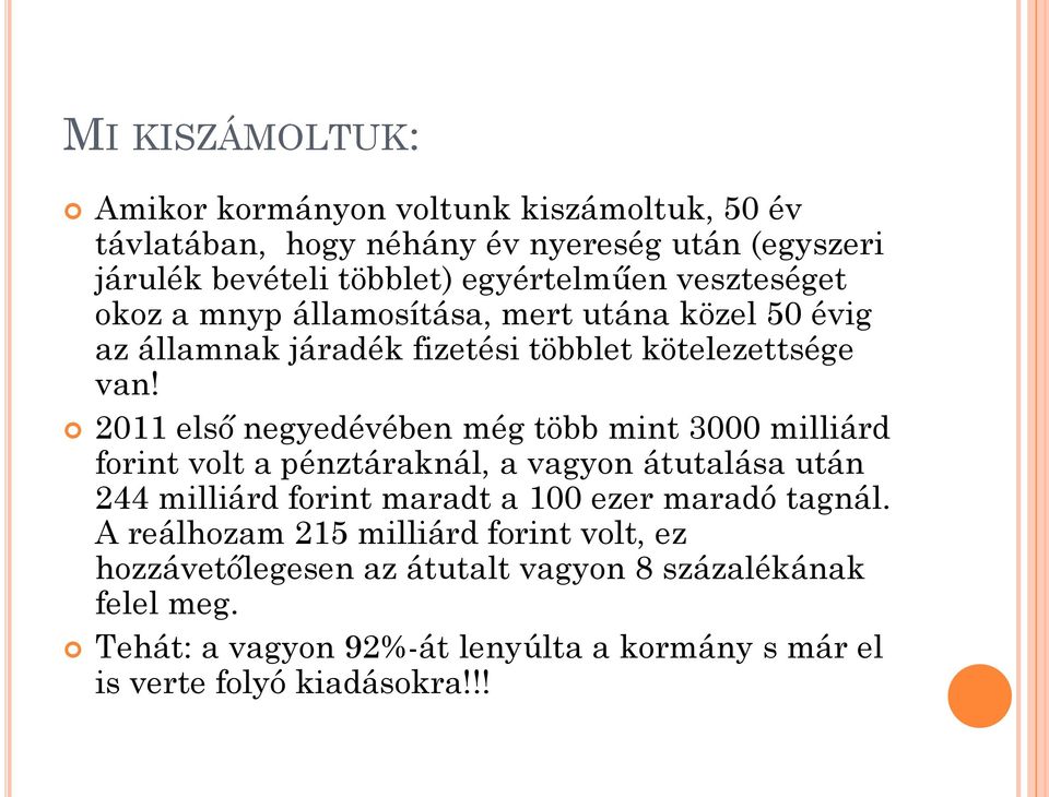 2011 első negyedévében még több mint 3000 milliárd forint volt a pénztáraknál, a vagyon átutalása után 244 milliárd forint maradt a 100 ezer maradó