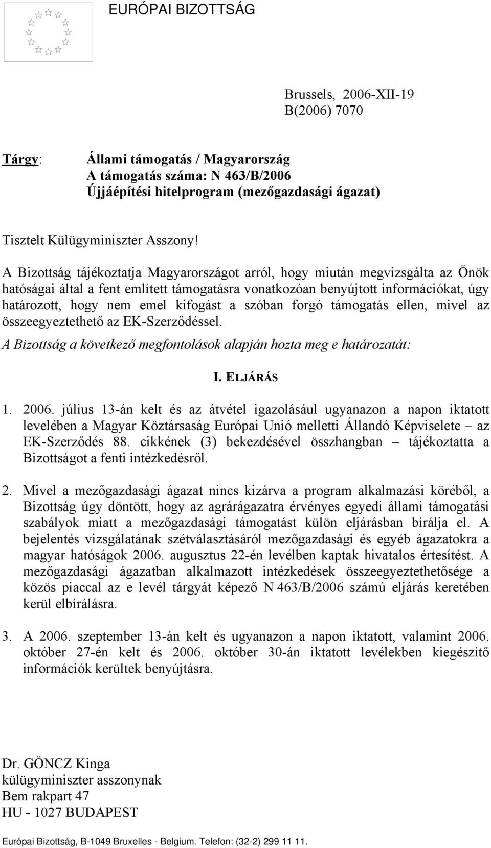 A Bizottság tájékoztatja Magyarországot arról, hogy miután megvizsgálta az Önök hatóságai által a fent említett támogatásra vonatkozóan benyújtott információkat, úgy határozott, hogy nem emel