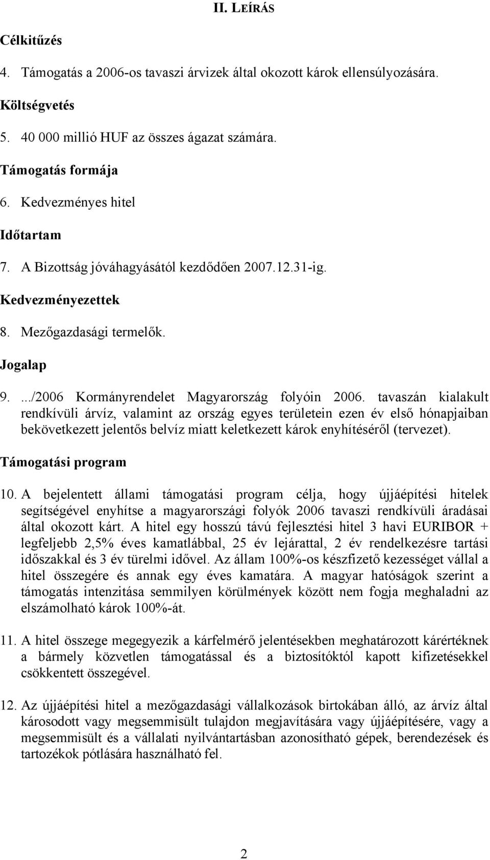 tavaszán kialakult rendkívüli árvíz, valamint az ország egyes területein ezen év első hónapjaiban bekövetkezett jelentős belvíz miatt keletkezett károk enyhítéséről (tervezet). Támogatási program 10.