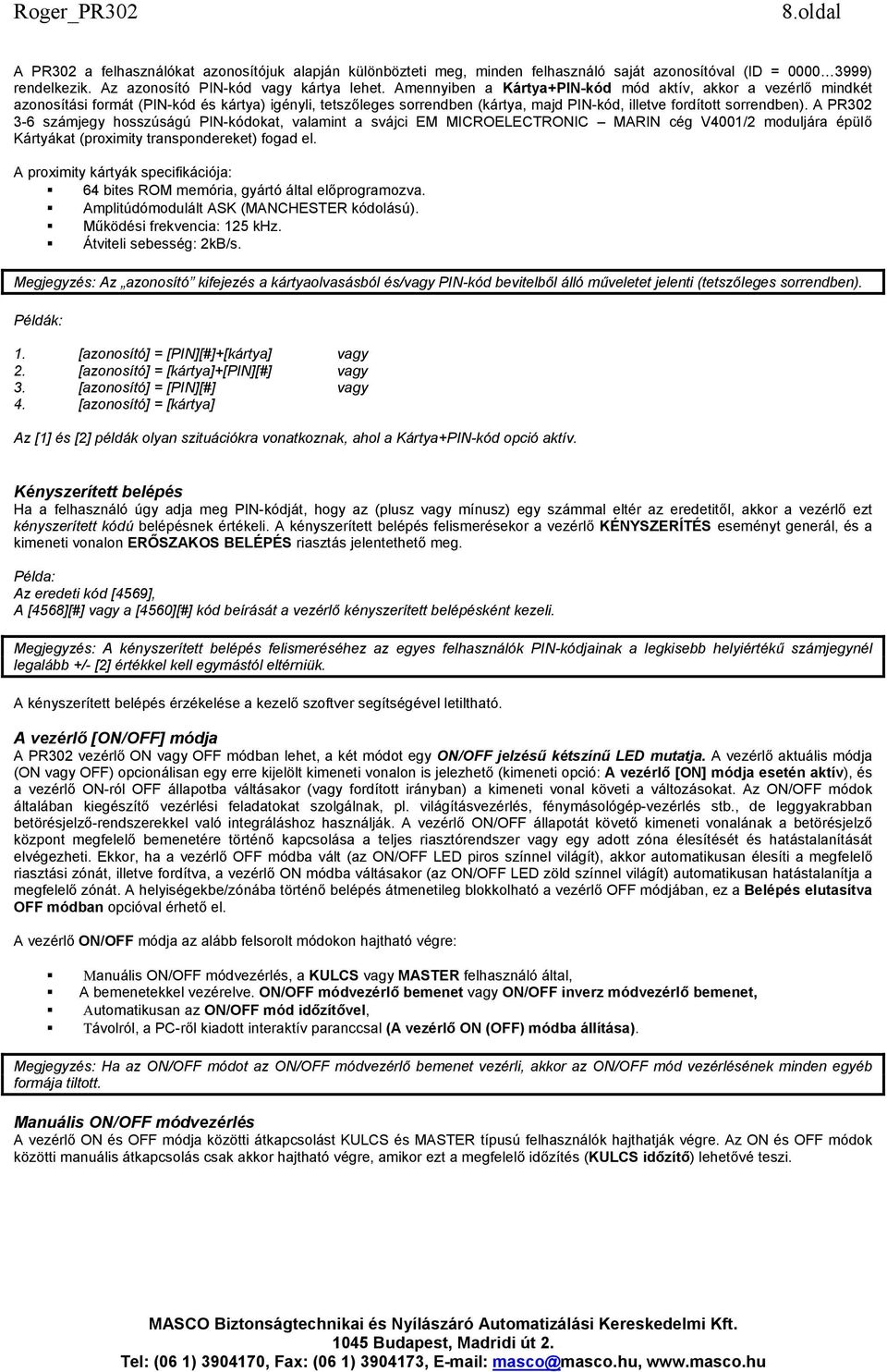 A PR302 3-6 számjegy hosszúságú PIN-kódokat, valamint a svájci EM MICROELECTRONIC MARIN cég V4001/2 moduljára épülő Kártyákat (proximity transpondereket) fogad el.