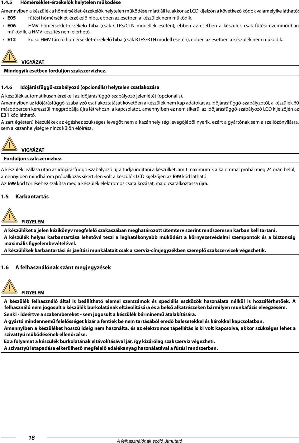 E06 HMV hőmérséklet-érzékelő hiba (csak CTFS/CTN modellek esetén); ebben az esetben a készülék csak fűtési üzemmódban működik, a HMV készítés nem elérhető.