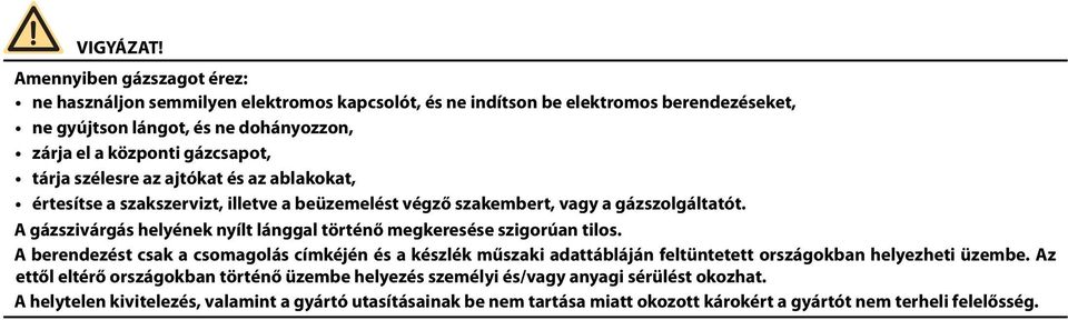 gázcsapot, tárja szélesre az ajtókat és az ablakokat, értesítse a szakszervizt, illetve a beüzemelést végző szakembert, vagy a gázszolgáltatót.