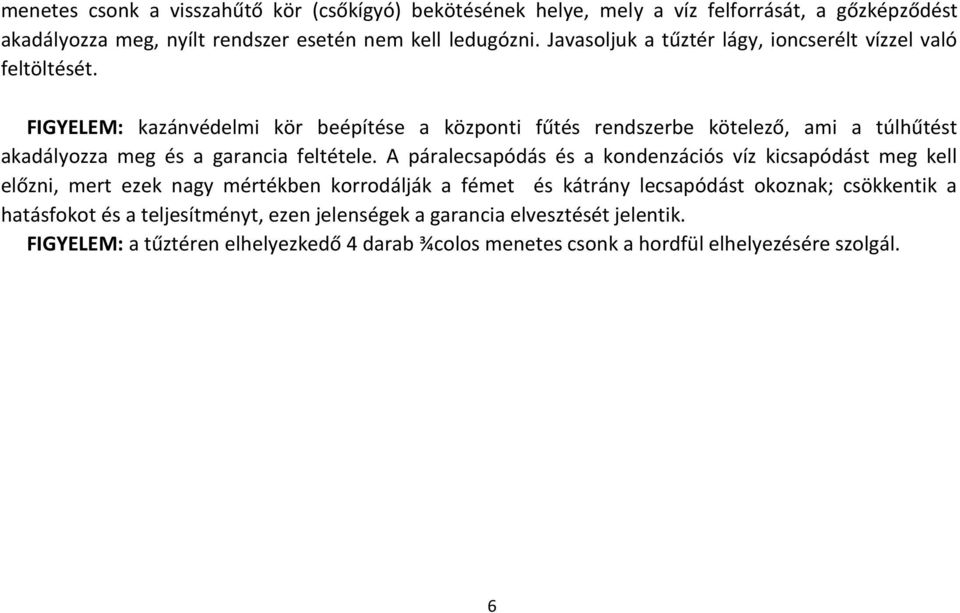 FIGYELEM: kazánvédelmi kör beépítése a központi fűtés rendszerbe kötelező, ami a túlhűtést akadályozza meg és a garancia feltétele.