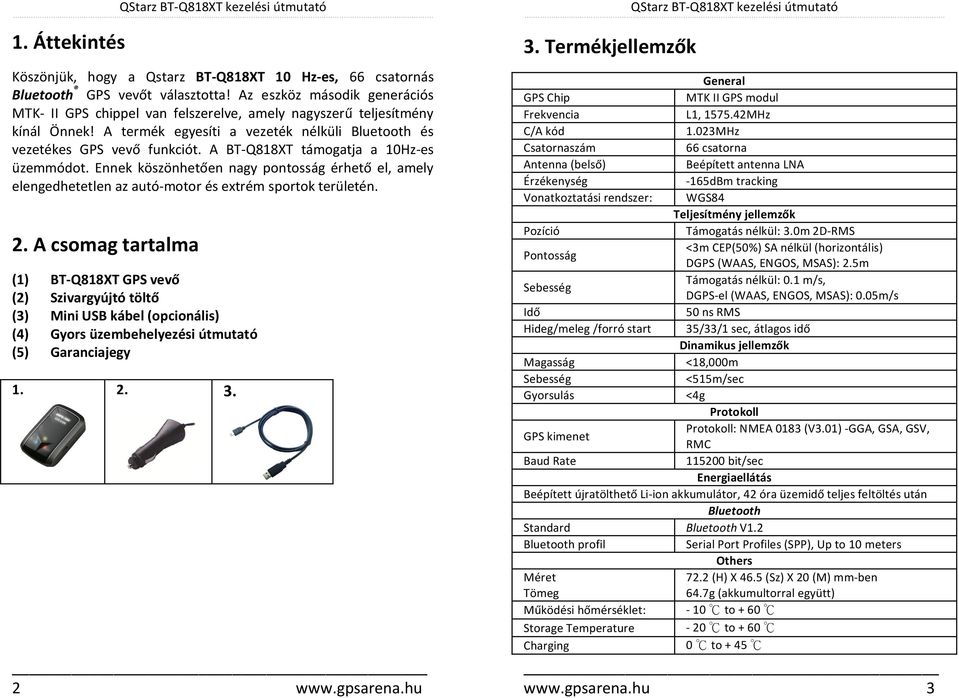 A BT-Q818XT támogatja a 10Hz-es üzemmódot. Ennek köszönhetően nagy pontosság érhető el, amely elengedhetetlen az autó-motor és extrém sportok területén. 2.