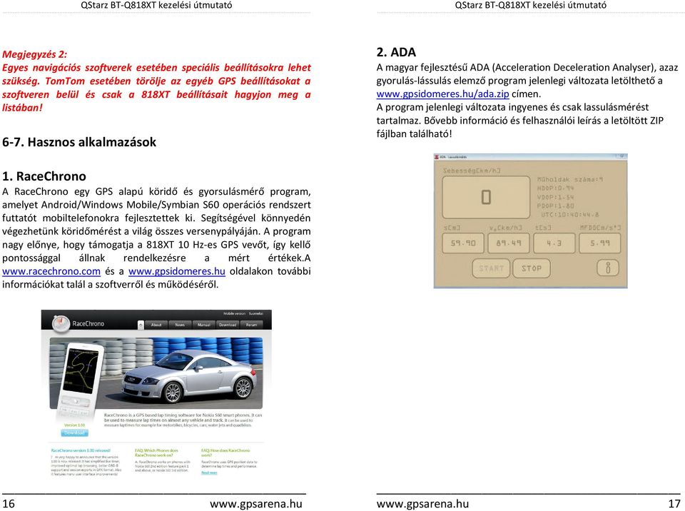 ADA A magyar fejlesztésű ADA (Acceleration Deceleration Analyser), azaz gyorulás-lássulás elemző program jelenlegi változata letölthető a www.gpsidomeres.hu/ada.zip címen.