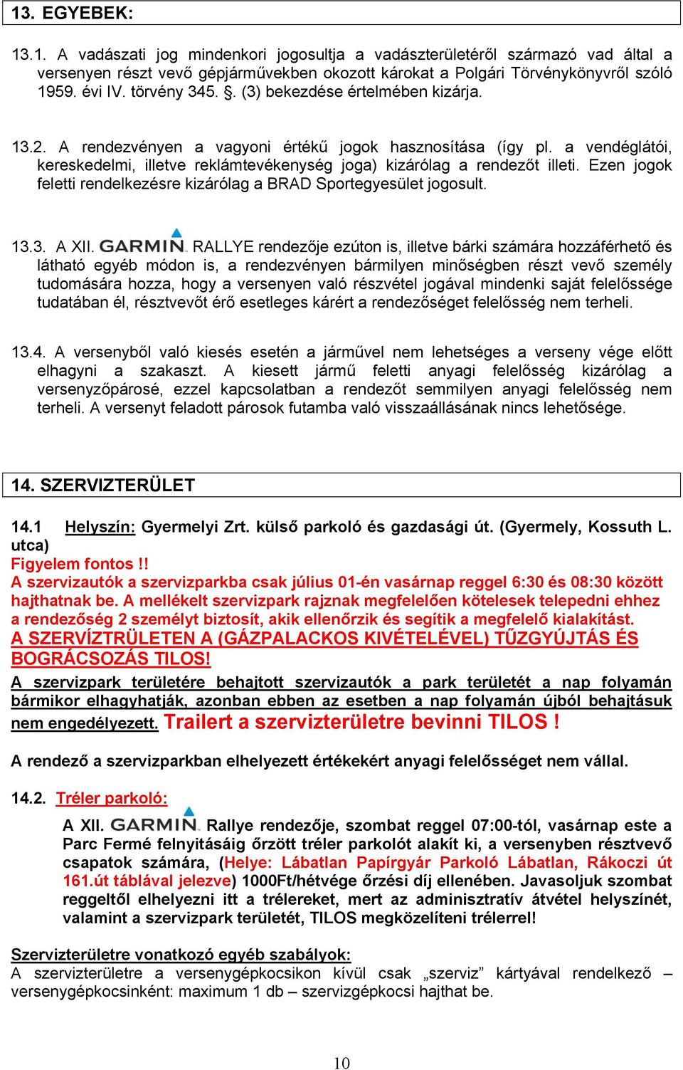 a vendéglátói, kereskedelmi, illetve reklámtevékenység joga) kizárólag a rendezőt illeti. Ezen jogok feletti rendelkezésre kizárólag a BRAD Sportegyesület jogosult. 13.3. A XII.