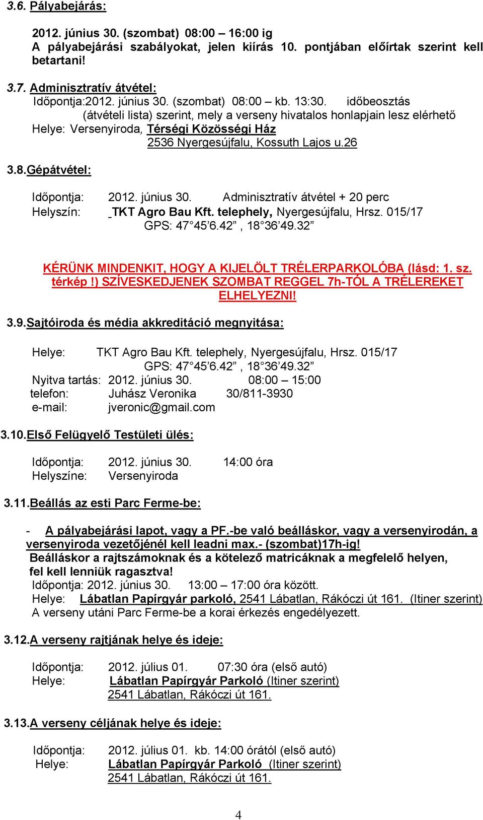 időbeosztás (átvételi lista) szerint, mely a verseny hivatalos honlapjain lesz elérhető Helye: Versenyiroda, Térségi Közösségi Ház 2536 Nyergesújfalu, Kossuth Lajos u.26 3.8.