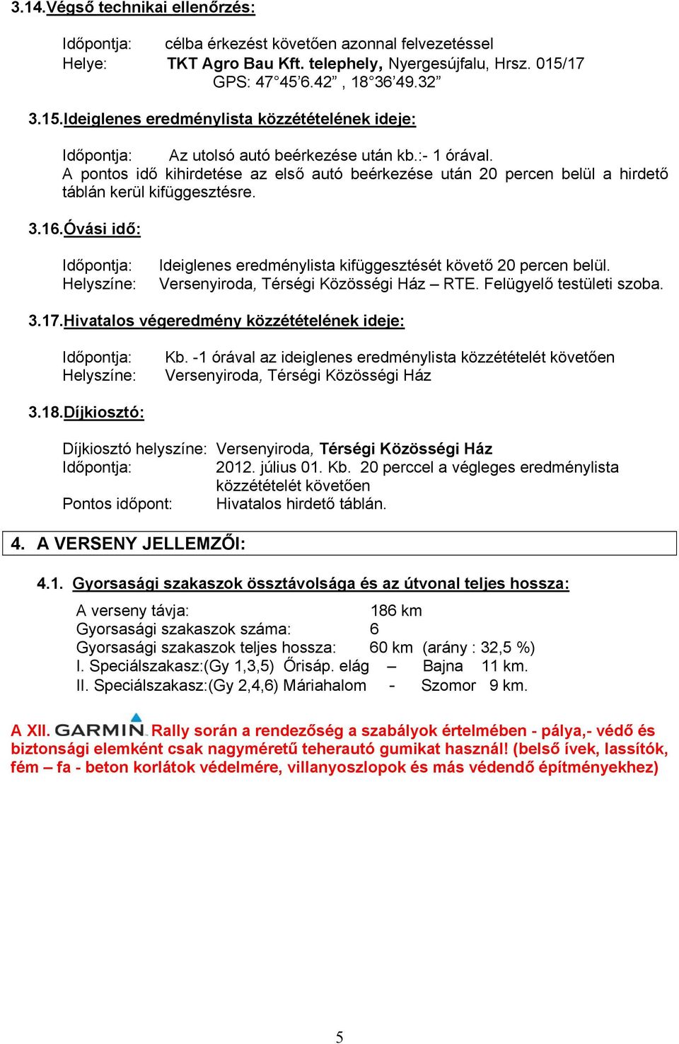 A pontos idő kihirdetése az első autó beérkezése után 20 percen belül a hirdető táblán kerül kifüggesztésre. 3.16.