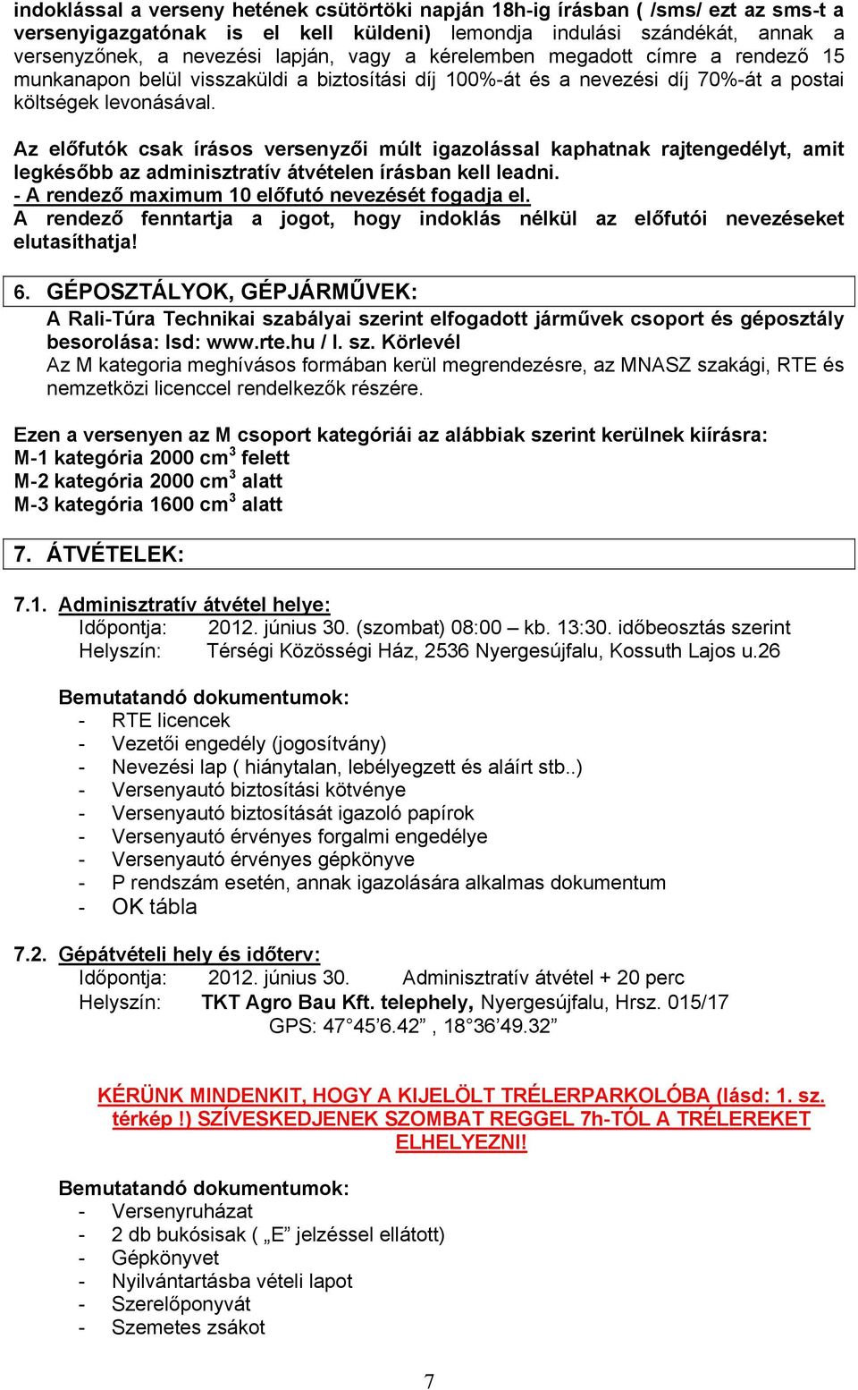 Az előfutók csak írásos versenyzői múlt igazolással kaphatnak rajtengedélyt, amit legkésőbb az adminisztratív átvételen írásban kell leadni. - A rendező maximum 10 előfutó nevezését fogadja el.