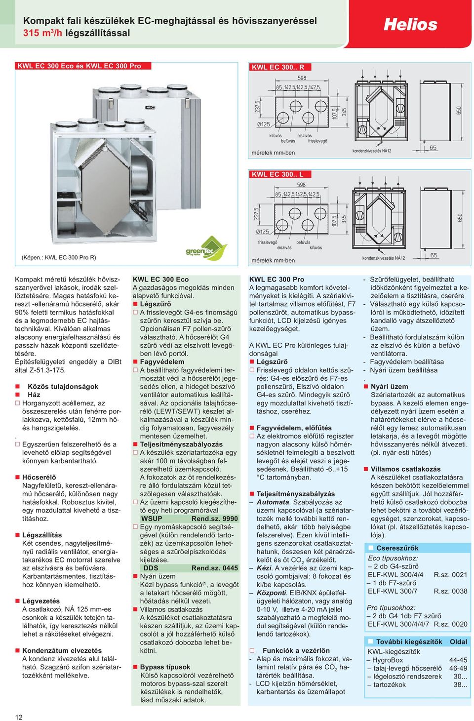 : KWL EC 300 Pro R) méretek mm-ben kondenzkivezetés NÁ12 Kompakt méretű készülék hőviszszanyerővel lakások, irodák szellőztetésére.