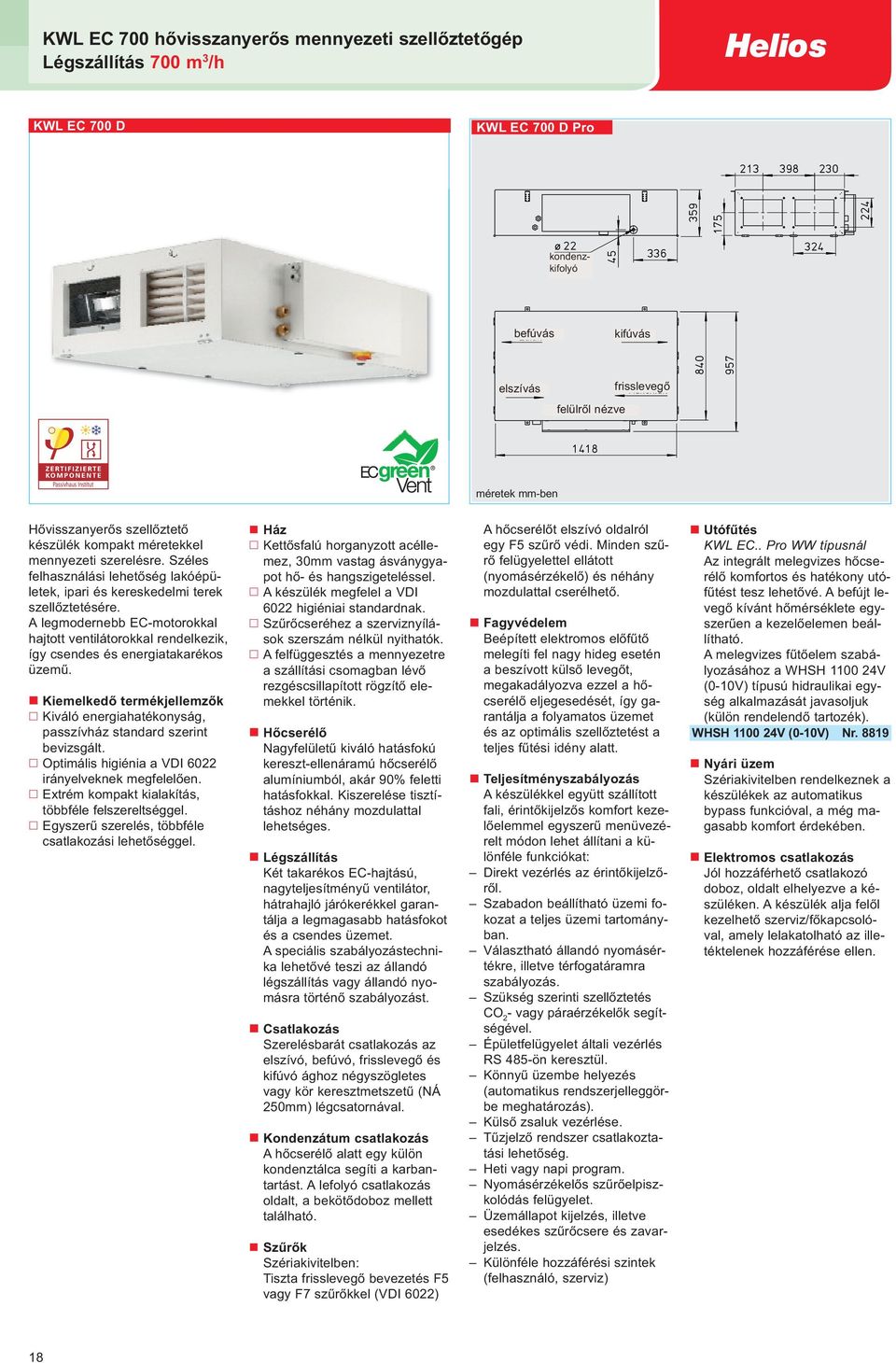 A legmodernebb EC-motorokkal hajtott ventilátorokkal rendelkezik, így csendes és energiatakarékos üzemű. Kiemelkedő termékjellemzők Kiváló energiahatékonyság, passzívház standard szerint bevizsgált.